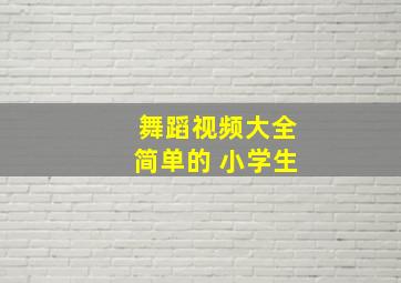 舞蹈视频大全简单的 小学生